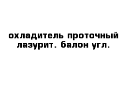 охладитель проточный лазурит. балон угл.